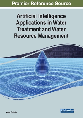 Artificial Intelligence Applications in Water Treatment and Water Resource Management - Shikuku, Victor (Editor)