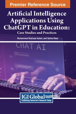 Artificial Intelligence Applications Using ChatGPT in Education: Case Studies and Practices - Aslam, Muhammad Shahzad, and Nisar, Saima