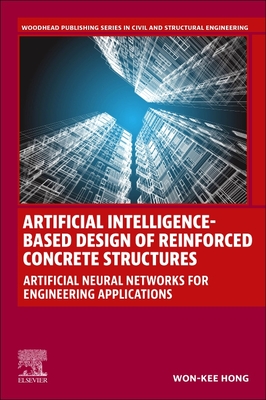 Artificial Intelligence-Based Design of Reinforced Concrete Structures: Artificial Neural Networks for Engineering Applications - Hong, Won-Kee