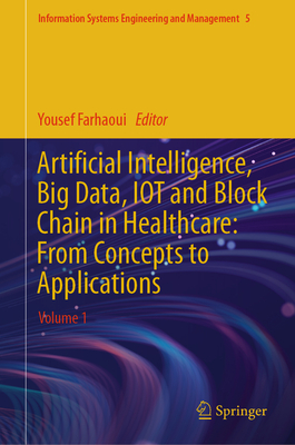 Artificial Intelligence, Big Data, IOT and Block Chain in Healthcare: From Concepts to Applications: Volume 1 - Farhaoui, Yousef (Editor)