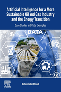 Artificial Intelligence for a More Sustainable Oil and Gas Industry and the Energy Transition: Case Studies and Code Examples