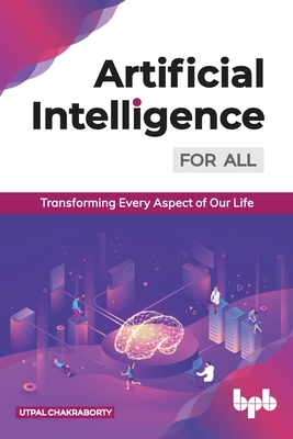 Artificial Intelligence for All: Transforming Every Aspect of Our Life (English Edition) - Chakraborty, Utpal