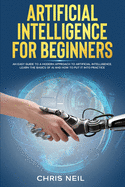 Artificial Intelligence For Beginners: An Easy Guide To A Modern Approach To Artificial Intelligence. Learn The Basics Of AI And How To Put It Into Practice (Color Version)