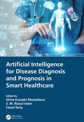 Artificial Intelligence for Disease Diagnosis and Prognosis in Smart Healthcare - Kouadri Mostefaoui, Ghita (Editor), and Islam, S M Riazul (Editor), and Tariq, Faisal (Editor)