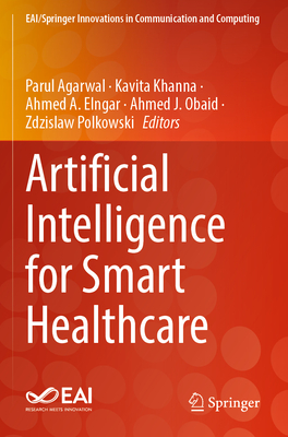 Artificial Intelligence for Smart Healthcare - Agarwal, Parul (Editor), and Khanna, Kavita (Editor), and Elngar, Ahmed A (Editor)