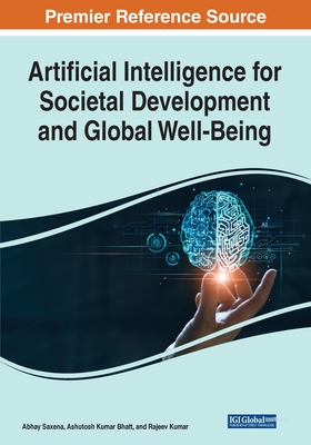 Artificial Intelligence for Societal Development and Global Well-Being - Saxena, Abhay (Editor), and Bhatt, Ashutosh Kumar (Editor), and Kumar, Rajeev (Editor)