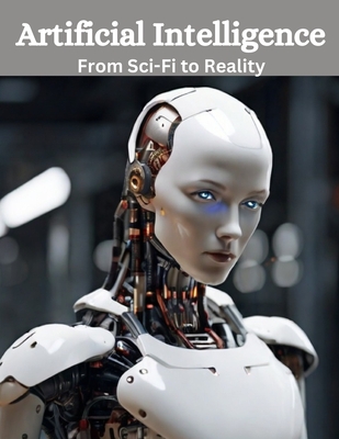 Artificial Intelligence: From Sci-Fi to Reality - Bisht, Swati