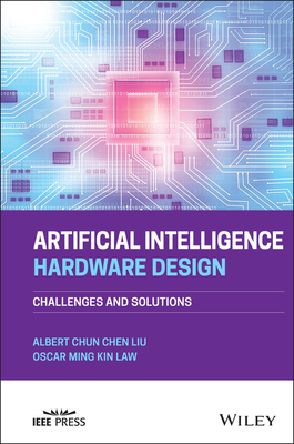 Artificial Intelligence Hardware Design: Challenges and Solutions - Liu, Albert Chun-Chen, and Law, Oscar Ming Kin