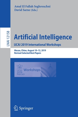 Artificial Intelligence. Ijcai 2019 International Workshops: Macao, China, August 10-12, 2019, Revised Selected Best Papers - El Fallah Seghrouchni, Amal (Editor), and Sarne, David (Editor)