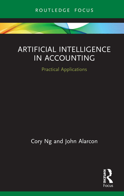 Artificial Intelligence in Accounting: Practical Applications - Ng, Cory, and Alarcon, John