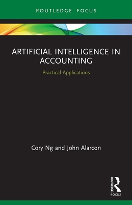 Artificial Intelligence in Accounting: Practical Applications - Ng, Cory, and Alarcon, John