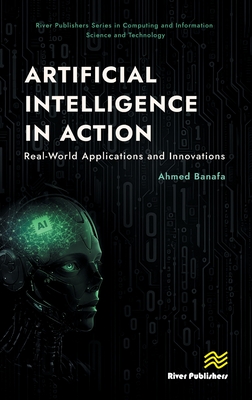Artificial Intelligence in Action: Real-World Applications and Innovations - Banafa, Ahmed
