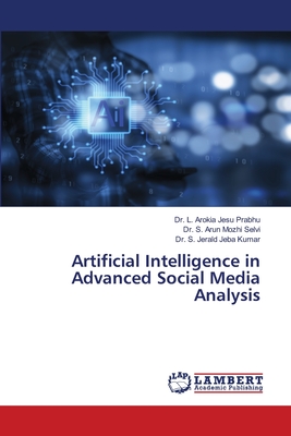 Artificial Intelligence in Advanced Social Media Analysis - Prabhu, L Arokia Jesu, Dr., and Selvi, S Arun Mozhi, Dr., and Kumar, S Jerald Jeba, Dr.