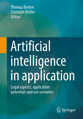 Artificial intelligence in application: Legal aspects, application potentials and use scenarios - Barton, Thomas (Editor), and Mller, Christian (Editor)