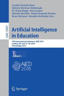 Artificial Intelligence in Education: 19th International Conference, Aied 2018, London, Uk, June 27-30, 2018, Proceedings, Part I - Penstein Ros, Carolyn (Editor), and Martnez-Maldonado, Roberto (Editor), and Hoppe, H Ulrich (Editor)