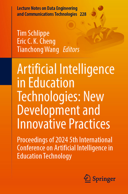 Artificial Intelligence in Education Technologies: New Development and Innovative Practices: Proceedings of 2024 5th International Conference on Artificial Intelligence in Education Technology - Schlippe, Tim (Editor), and Cheng, Eric C K (Editor), and Wang, Tianchong (Editor)