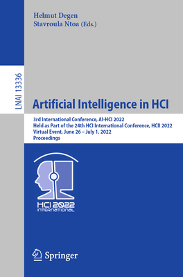 Artificial Intelligence in HCI: 3rd International Conference, AI-HCI 2022, Held as Part of the 24th HCI International Conference, HCII 2022, Virtual Event, June 26 - July 1, 2022, Proceedings - Degen, Helmut (Editor), and Ntoa, Stavroula (Editor)