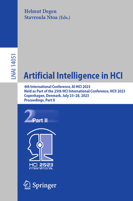 Artificial Intelligence in HCI: 4th International Conference, AI-HCI 2023, Held as Part of the 25th HCI International Conference, HCII 2023, Copenhagen, Denmark, July 23-28, 2023, Proceedings, Part II - Degen, Helmut (Editor), and Ntoa, Stavroula (Editor)