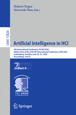 Artificial Intelligence in HCI: 6th International Conference, AI-HCI 2025, Held as Part of the 27th HCI International Conference, HCII 2025, Gothenburg, Sweden, June 22-27, 2025, Proceedings, Part II - Degen, Helmut (Editor), and Ntoa, Stavroula (Editor)