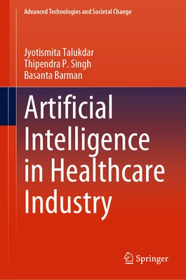 Artificial Intelligence in Healthcare Industry - Talukdar, Jyotismita, and Singh, Thipendra P, and Barman, Basanta