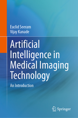 Artificial Intelligence in Medical Imaging Technology: An Introduction - Seeram, Euclid, and Kanade, Vijay