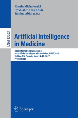 Artificial Intelligence in Medicine: 20th International Conference on Artificial Intelligence in Medicine, AIME 2022, Halifax, NS, Canada, June 14-17, 2022, Proceedings - Michalowski, Martin (Editor), and Abidi, Syed Sibte Raza (Editor), and Abidi, Samina (Editor)