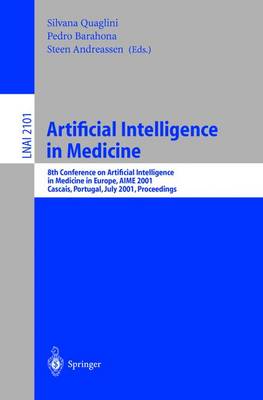 Artificial Intelligence in Medicine: 8th Conference on Artificial Intelligence in Medicine in Europe, Aime 2001 Cascais, Portugal, July 1-4, 2001, Proceedings - Quaglini, Silvana (Editor), and Barahona, Pedro (Editor), and Andreassen, Steen (Editor)