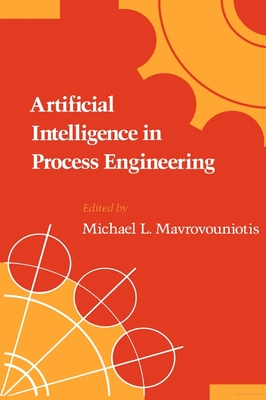 Artificial Intelligence in Process Engineering - Mavrovouniotis, Michael L