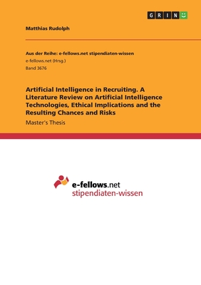 Artificial Intelligence in Recruiting. A Literature Review on Artificial Intelligence Technologies, Ethical Implications and the Resulting Chances and Risks - Rudolph, Matthias