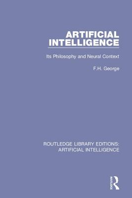 Artificial Intelligence: Its Philosophy and Neural Context - George, F. H.