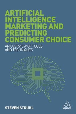 Artificial Intelligence Marketing and Predicting Consumer Choice: An Overview of Tools and Techniques - Struhl, Steven, Dr.