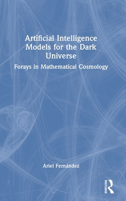 Artificial Intelligence Models for the Dark Universe: Forays in Mathematical Cosmology - Fernndez, Ariel