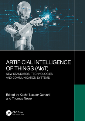 Artificial Intelligence of Things (AIoT): New Standards, Technologies and Communication Systems - Qureshi, Kashif Naseer (Editor), and Newe, Thomas (Editor)