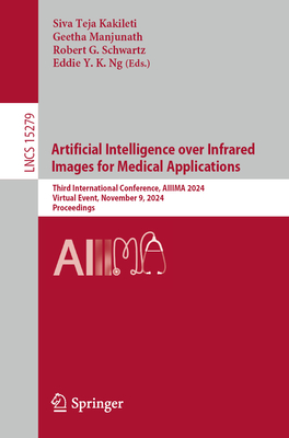 Artificial Intelligence over Infrared Images for Medical Applications: Third International Conference, AIIIMA 2024, Virtual Event, November 9, 2024, Proceedings - Kakileti, Siva Teja (Editor), and Manjunath, Geetha (Editor), and Schwartz, Robert G. (Editor)
