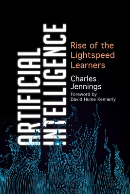 Artificial Intelligence: Rise of the Lightspeed Learners - Jennings, Charles