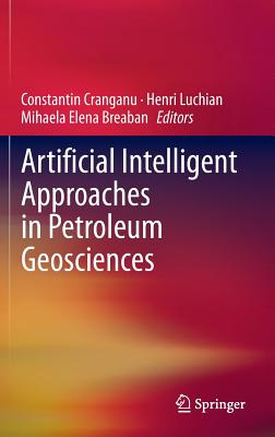 Artificial Intelligent Approaches in Petroleum Geosciences - Cranganu, Constantin (Editor), and Luchian, Henri (Editor), and Breaban, Mihaela Elena (Editor)