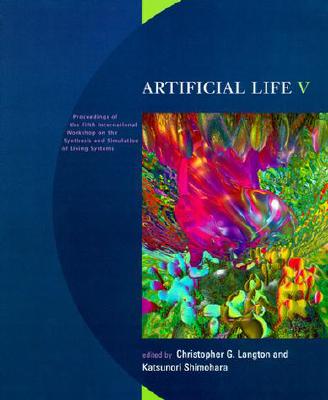 Artificial Life V: Proceedings of the Fifth International Workshop on the Synthesis and Simulation of Living Systems - Langton, Christopher G (Editor), and Shimohara, Katsunori (Editor)