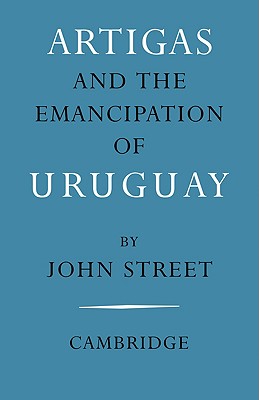 Artigas and the Emancipation of Uruguay - Street, John