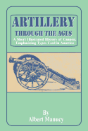 Artillery Through the Ages: A Short Illustrated History of Cannon, Emphasizing Types Used in America