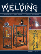 Artisan Welding Projects: 25 Decorative Projects for Hobby Welders - Ruth, Karen