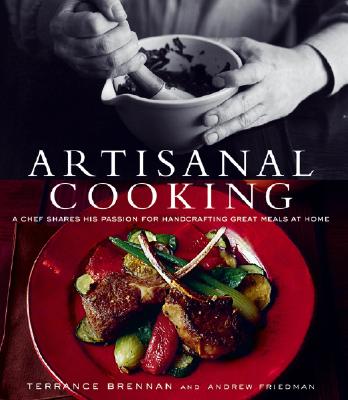 Artisanal Cooking: A Chef Shares His Passion for Handcrafting Great Meals at Home - Brennan, Terrance, and Friedman, Andrew, and Hirsheimer, Christopher (Photographer)