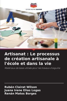 Artisanat: Le processus de cr?ation artisanale ? l'?cole et dans la vie - Clairat Wilson, Rub?n, and El?as Logas, Juana Irene, and Matos Borges, Renn