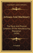 Artisans and Machinery: The Moral and Physical Condition of the Manufacturing Population Considered with Reference to Mechanical Substitutes for Human Labour
