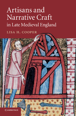 Artisans and Narrative Craft in Late Medieval England - Cooper, Lisa H.