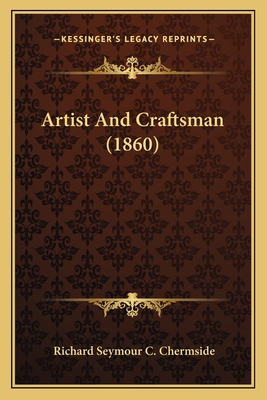 Artist And Craftsman (1860) - Chermside, Richard Seymour C