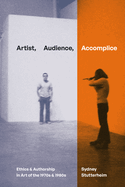Artist, Audience, Accomplice: Ethics and Authorship in Art of the 1970s and 1980s