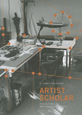 Artist Scholar: Reflections on Writing and Research - Daichendt, G. James