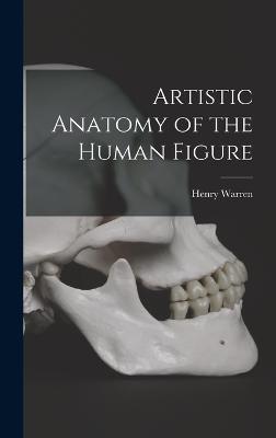 Artistic Anatomy of the Human Figure - Warren, Henry