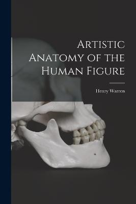 Artistic Anatomy of the Human Figure - Warren, Henry