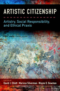 Artistic Citizenship: Artistry, Social Responsibility, and Ethical Praxis